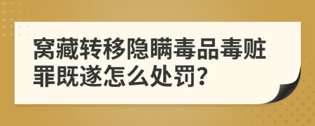 窝藏转移隐瞒毒品毒赃罪既遂怎么处罚？