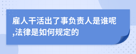 雇人干活出了事负责人是谁呢,法律是如何规定的