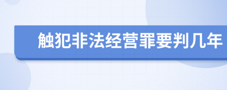 触犯非法经营罪要判几年