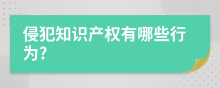 侵犯知识产权有哪些行为?