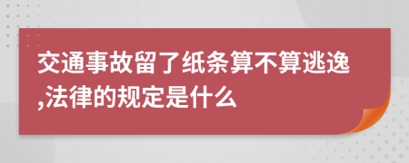交通事故留了纸条算不算逃逸,法律的规定是什么