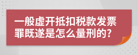 一般虚开抵扣税款发票罪既遂是怎么量刑的?