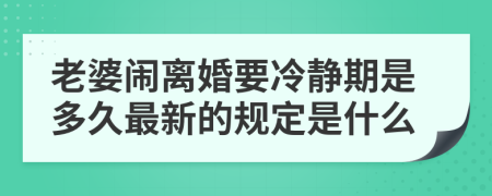 老婆闹离婚要冷静期是多久最新的规定是什么