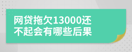 网贷拖欠13000还不起会有哪些后果