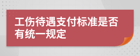 工伤待遇支付标准是否有统一规定
