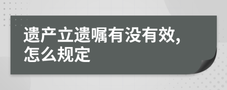 遗产立遗嘱有没有效,怎么规定
