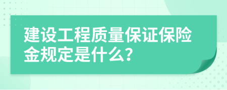 建设工程质量保证保险金规定是什么？