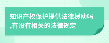 知识产权保护提供法律援助吗,有没有相关的法律规定