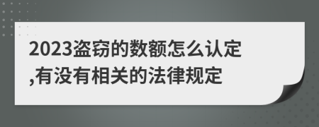 2023盗窃的数额怎么认定,有没有相关的法律规定