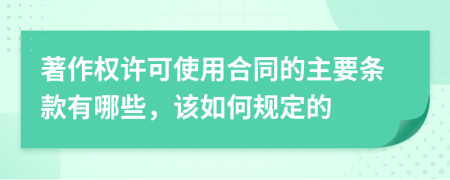 著作权许可使用合同的主要条款有哪些，该如何规定的