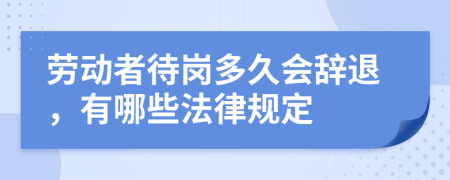 劳动者待岗多久会辞退，有哪些法律规定