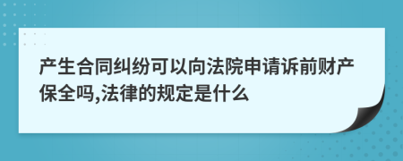 产生合同纠纷可以向法院申请诉前财产保全吗,法律的规定是什么