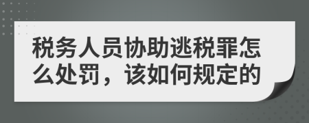 税务人员协助逃税罪怎么处罚，该如何规定的