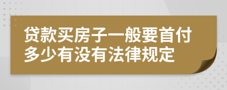 贷款买房子一般要首付多少有没有法律规定