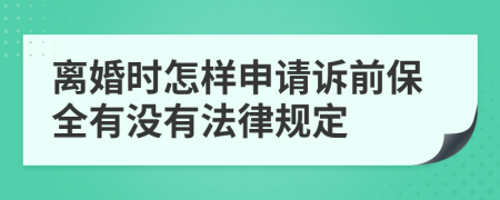 离婚时怎样申请诉前保全有没有法律规定