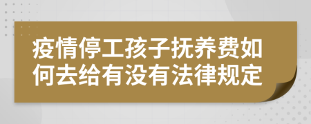 疫情停工孩子抚养费如何去给有没有法律规定