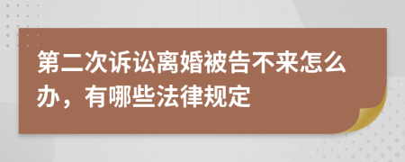 第二次诉讼离婚被告不来怎么办，有哪些法律规定