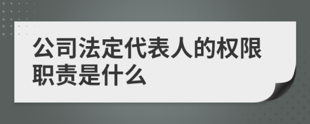 公司法定代表人的权限职责是什么