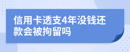 信用卡透支4年没钱还款会被拘留吗