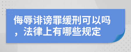 侮辱诽谤罪缓刑可以吗，法律上有哪些规定