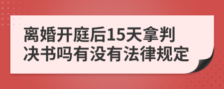 离婚开庭后15天拿判决书吗有没有法律规定