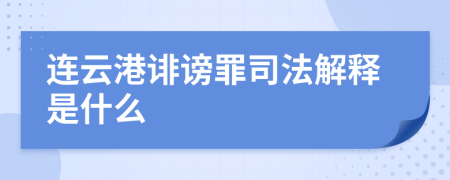 连云港诽谤罪司法解释是什么