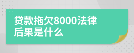 贷款拖欠8000法律后果是什么