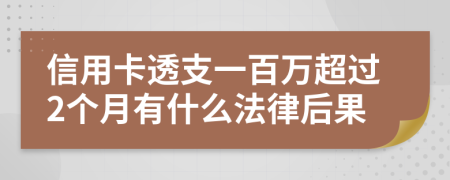 信用卡透支一百万超过2个月有什么法律后果