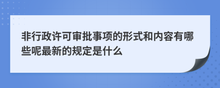 非行政许可审批事项的形式和内容有哪些呢最新的规定是什么