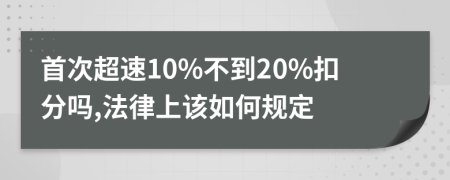 首次超速10%不到20%扣分吗,法律上该如何规定