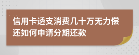 信用卡透支消费几十万无力偿还如何申请分期还款
