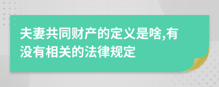 夫妻共同财产的定义是啥,有没有相关的法律规定