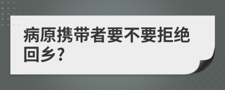 病原携带者要不要拒绝回乡?