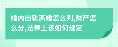 婚内出轨离婚怎么判,财产怎么分,法律上该如何规定