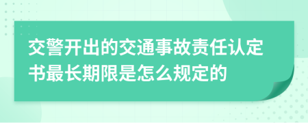 交警开出的交通事故责任认定书最长期限是怎么规定的