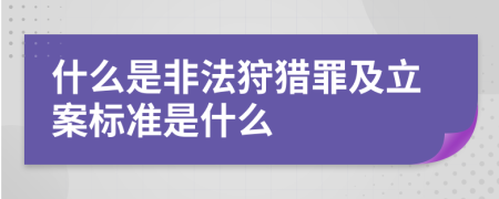 什么是非法狩猎罪及立案标准是什么