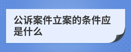 公诉案件立案的条件应是什么