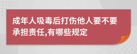 成年人吸毒后打伤他人要不要承担责任,有哪些规定