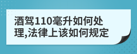 酒驾110毫升如何处理,法律上该如何规定