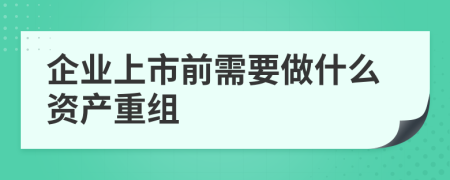 企业上市前需要做什么资产重组