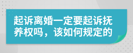 起诉离婚一定要起诉抚养权吗，该如何规定的