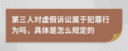 第三人对虚假诉讼属于犯罪行为吗，具体是怎么规定的