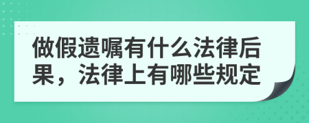 做假遗嘱有什么法律后果，法律上有哪些规定