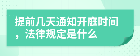 提前几天通知开庭时间，法律规定是什么