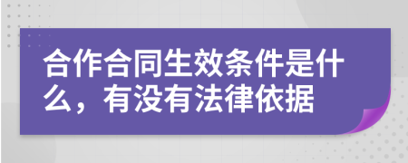 合作合同生效条件是什么，有没有法律依据