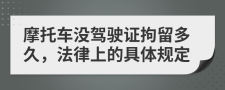 摩托车没驾驶证拘留多久，法律上的具体规定
