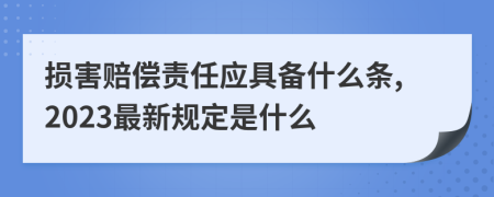 损害赔偿责任应具备什么条,2023最新规定是什么