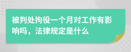 被判处拘役一个月对工作有影响吗，法律规定是什么