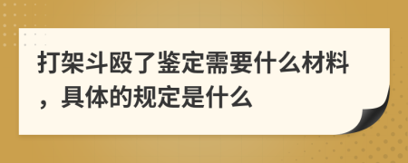 打架斗殴了鉴定需要什么材料，具体的规定是什么