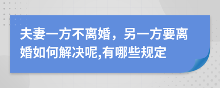 夫妻一方不离婚，另一方要离婚如何解决呢,有哪些规定